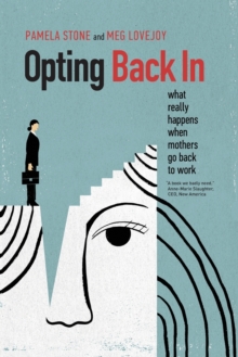 Opting Back In : What Really Happens When Mothers Go Back to Work