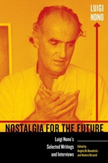 Nostalgia for the Future : Luigi Nono's Selected Writings and Interviews, Paperback Book Nostalgia for the Future : Luigi Nono's Selected Writings and Interviews, Paperback Book