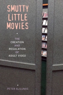 Smutty Little Movies : The Creation and Regulation of Adult Video, Hardback Book Smutty Little Movies : The Creation and Regulation of Adult Video, Hardback Book