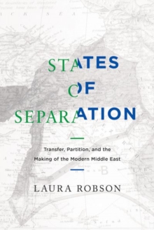 States of Separation : Transfer, Partition, and the Making of the Modern Middle East, Hardback Book States of Separation : Transfer, Partition, and the Making of the Modern Middle East, Hardback Book
