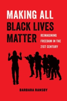 Making All Black Lives Matter : Reimagining Freedom in the Twenty-First Century, Paperback / softback Book Making All Black Lives Matter : Reimagining Freedom in the Twenty-First Century, Paperback / softback Book