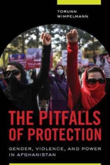 The Pitfalls of Protection : Gender, Violence, and Power in Afghanistan, Paperback / softback Book The Pitfalls of Protection : Gender, Violence, and Power in Afghanistan, Paperback / softback Book