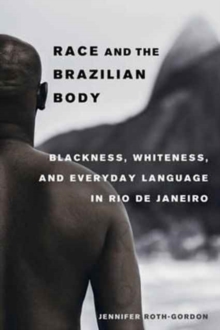 Race and the Brazilian Body : Blackness, Whiteness, and Everyday Language in Rio de Janeiro, Paperback Book Race and the Brazilian Body : Blackness, Whiteness, and Everyday Language in Rio de Janeiro, Paperback Book