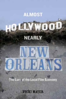 Almost Hollywood, Nearly New Orleans : The Lure of the Local Film Economy, Paperback / softback Book Almost Hollywood, Nearly New Orleans : The Lure of the Local Film Economy, Paperback / softback Book