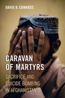 Caravan of Martyrs : Sacrifice and Suicide Bombing in Afghanistan