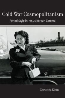 Cold War Cosmopolitanism : Period Style in 1950s Korean Cinema, Paperback / softback Book Cold War Cosmopolitanism : Period Style in 1950s Korean Cinema, Paperback / softback Book
