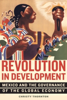 Revolution in Development : Mexico and the Governance of the Global Economy