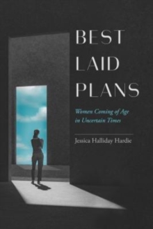 Best Laid Plans : Women Coming of Age in Uncertain Times