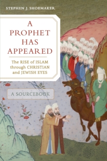 A Prophet Has Appeared : The Rise of Islam through Christian and Jewish Eyes, A Sourcebook