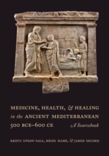 Medicine, Health, and Healing in the Ancient Mediterranean (500 BCE-600 CE) : A Sourcebook