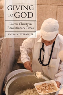 Giving to God : Islamic Charity in Revolutionary Times, Paperback / softback Book Giving to God : Islamic Charity in Revolutionary Times, Paperback / softback Book