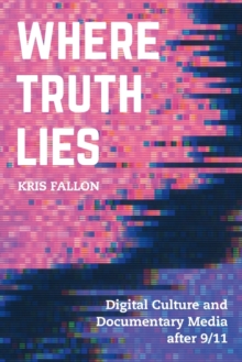 Where Truth Lies : Digital Culture and Documentary Media after 9/11