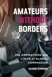 Amateurs without Borders : The Aspirations and Limits of Global Compassion