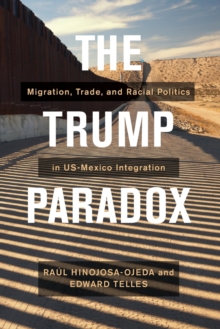 The Trump Paradox : Migration, Trade, and Racial Politics in US-Mexico Integration