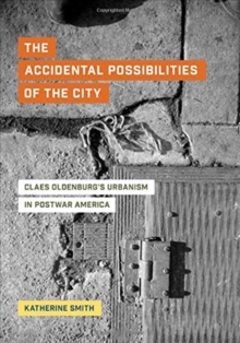 The Accidental Possibilities of the City : Claes Oldenburg's Urbanism in Postwar America