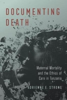 Documenting Death : Maternal Mortality and the Ethics of Care in Tanzania