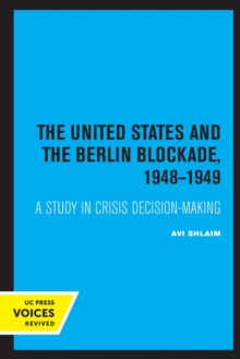 The United States and the Berlin Blockade 1948-1949 : A Study in Crisis Decision-Making