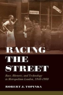 Racing the Street : Race, Rhetoric, and Technology in Metropolitan London, 1840-1900