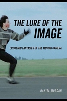 The Lure of the Image : Epistemic Fantasies of the Moving Camera