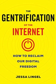 The Gentrification of the Internet : How to Reclaim Our Digital Freedom