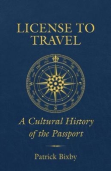 License to Travel : A Cultural History of the Passport