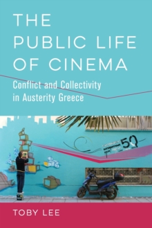 The Public Life of Cinema : Conflict and Collectivity in Austerity Greece