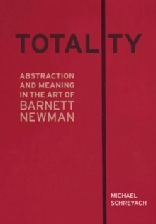 Totality : Abstraction and Meaning in the Art of Barnett Newman