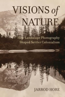 Visions of Nature : How Landscape Photography Shaped Settler Colonialism