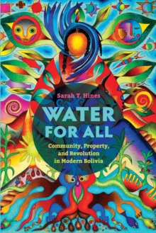 Water for All : Community, Property, and Revolution in Modern Bolivia