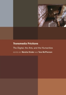 Transmedia Frictions : The Digital, the Arts, and the Humanities