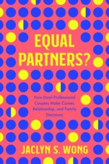 Equal Partners? : How Dual-Professional Couples Make Career, Relationship, and Family Decisions