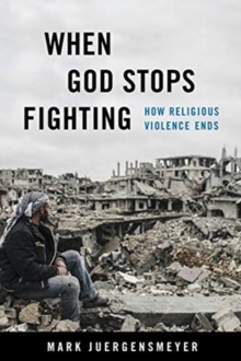 When God Stops Fighting : How Religious Violence Ends