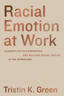 Racial Emotion at Work : Dismantling Discrimination and Building Racial Justice in the Workplace