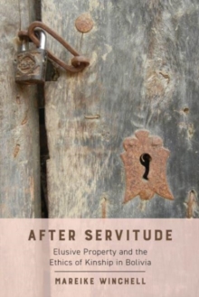 After Servitude : Elusive Property and the Ethics of Kinship in Bolivia