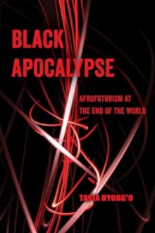 Black Apocalypse : Afrofuturism at the End of the World