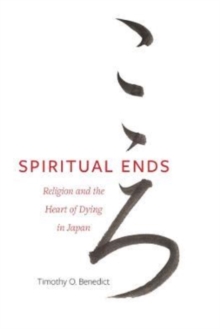 Spiritual Ends : Religion and the Heart of Dying in Japan