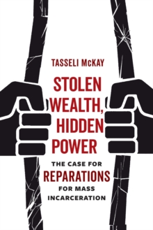 Stolen Wealth, Hidden Power : The Case for Reparations for Mass Incarceration