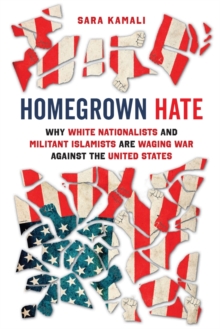 Homegrown Hate : Why White Nationalists and Militant Islamists Are Waging War against the United States