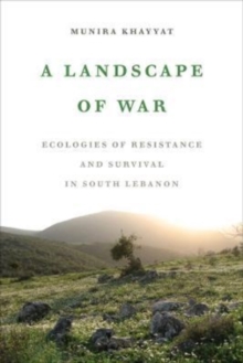 A Landscape of War : Ecologies of Resistance and Survival in South Lebanon