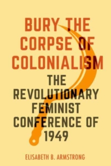 Bury the Corpse of Colonialism : The Revolutionary Feminist Conference of 1949