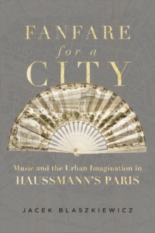 Fanfare for a City : Music and the Urban Imagination in Haussmanns Paris