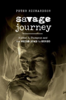 Savage Journey : Hunter S. Thompson and the Weird Road to Gonzo