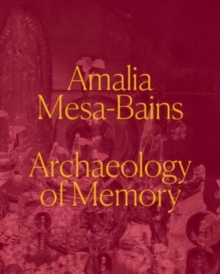 Amalia Mesa-Bains : Archaeology of Memory