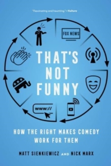 That's Not Funny : How the Right Makes Comedy Work for Them