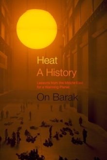 Heat, a History : Lessons from the Middle East for a Warming Planet