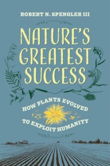 Nature's Greatest Success : How Plants Evolved to Exploit Humanity