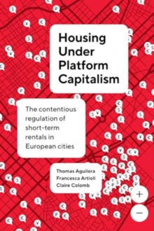 Housing Under Platform Capitalism : The Contentious Regulation of Short-Term Rentals in European Cities