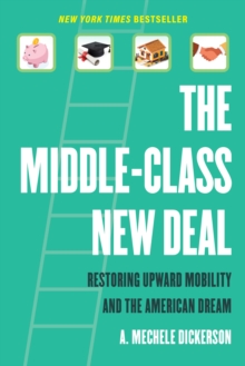 The Middle-Class New Deal : Restoring Upward Mobility and the American Dream