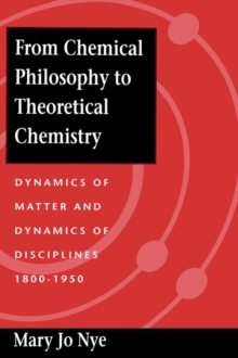 From Chemical Philosophy to Theoretical Chemistry : Dynamics of Matter and Dynamics of Disciplines, 1800-1950