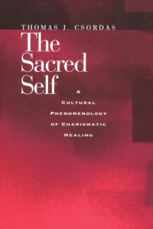 The Sacred Self : A Cultural Phenomenology of Charismatic Healing